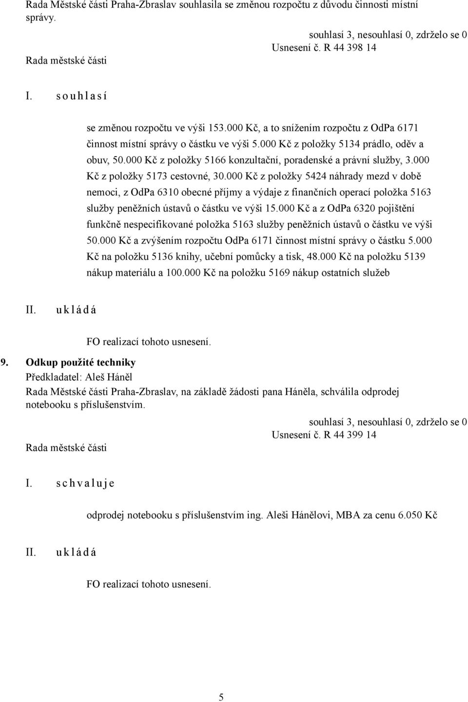 000 Kč z položky 5173 cestovné, 30.000 Kč z položky 5424 náhrady mezd v době nemoci, z OdPa 6310 obecné příjmy a výdaje z finančních operací položka 5163 služby peněžních ústavů o částku ve výši 15.