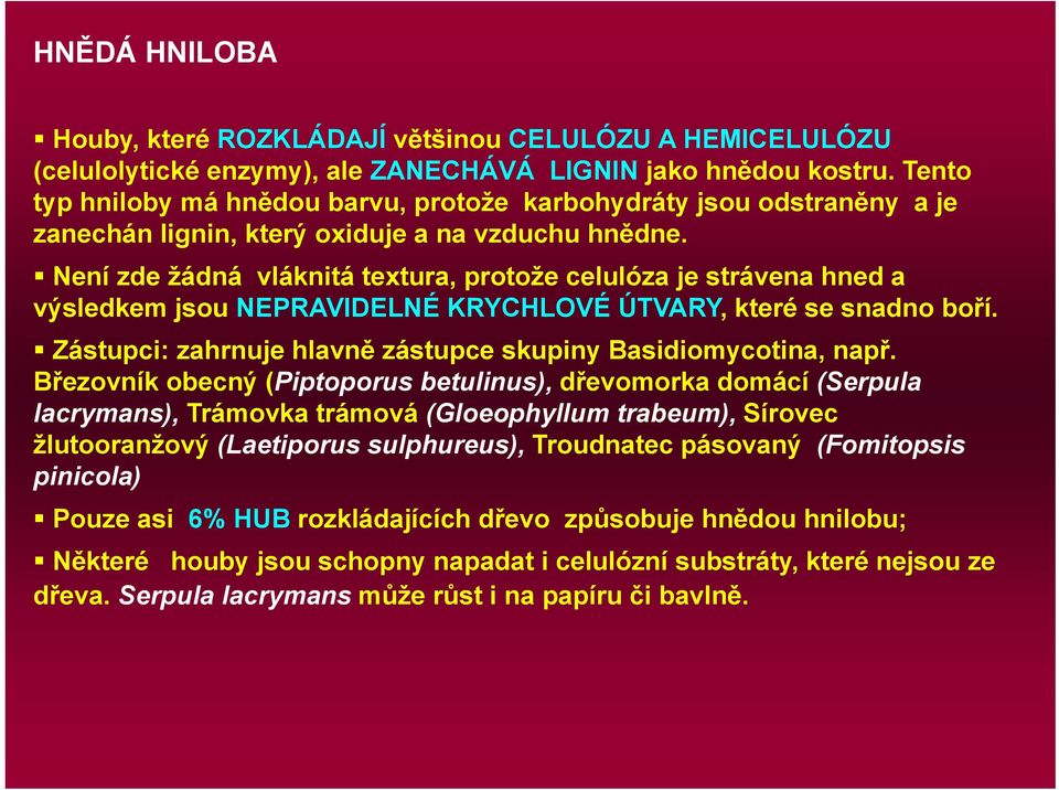 Není zde žádná vláknitá textura, protože celulóza je strávena hned a výsledkem jsou NEPRAVIDELNÉ KRYCHLOVÉ ÚTVARY, které se snadno boří.