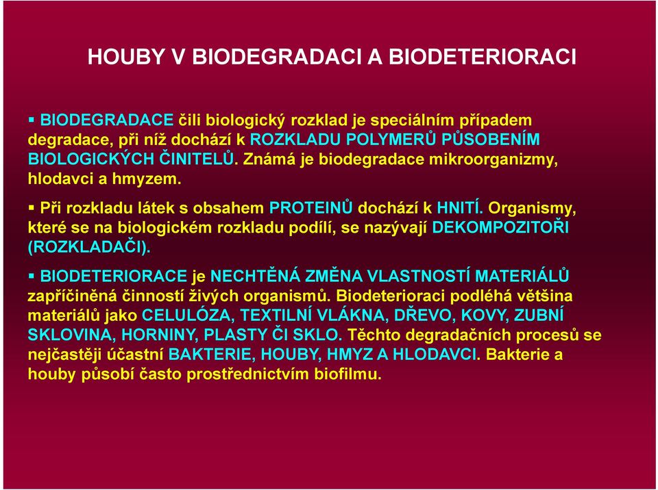 Organismy, které se na biologickém rozkladu podílí, se nazývají DEKOMPOZITOŘI (ROZKLADAČI). BIODETERIORACE je NECHTĚNÁ ZMĚNA VLASTNOSTÍ MATERIÁLŮ zapříčiněná činností živých organismů.