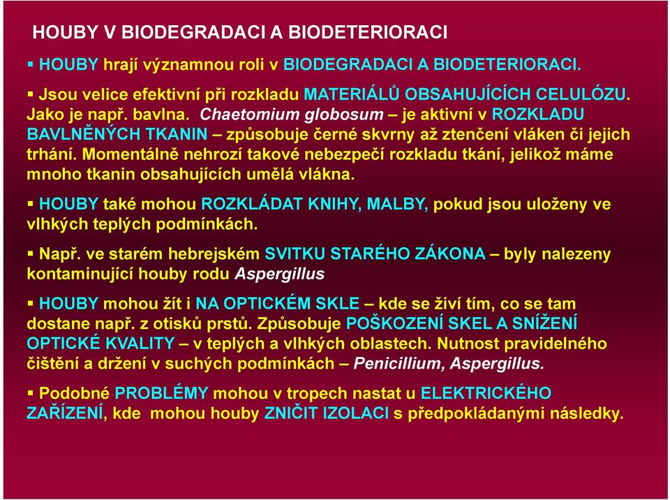 Momentálně nehrozí takové nebezpečí rozkladu tkání, jelikož máme mnoho tkanin obsahujících umělá vlákna. HOUBY také mohou ROZKLÁDAT KNIHY, MALBY, pokud jsou uloženy ve vlhkých teplých podmínkách.