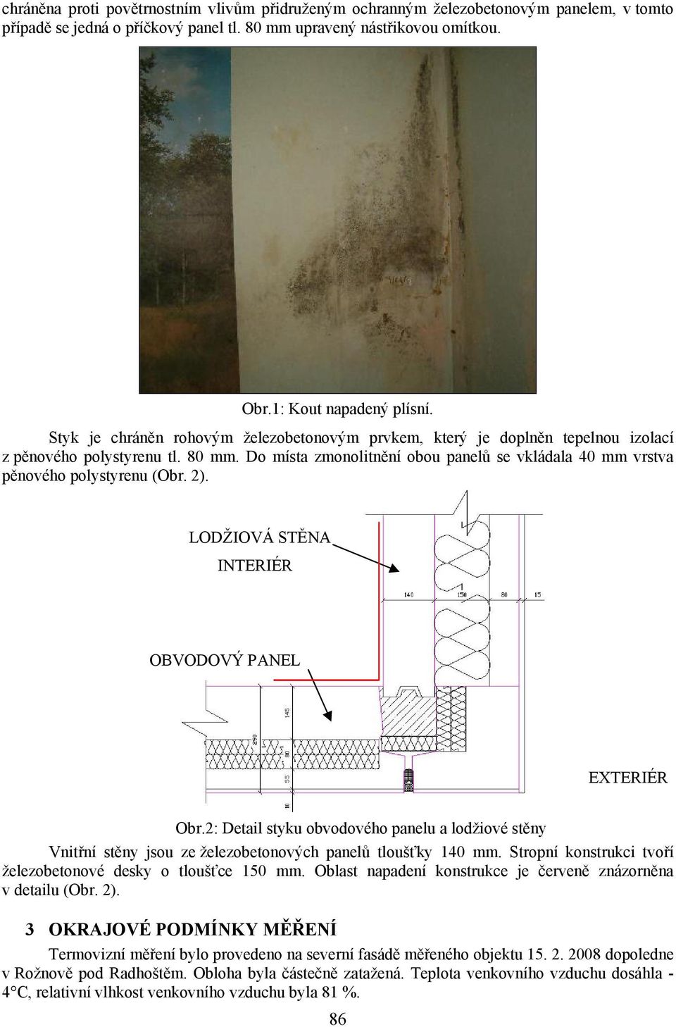 Do místa zmonolitnění obou panelů se vkládala 40 mm vrstva pěnového polystyrenu (Obr. 2). LODŽIOVÁ STĚNA INTERIÉR OBVODOVÝ PANEL EXTERIÉR Obr.