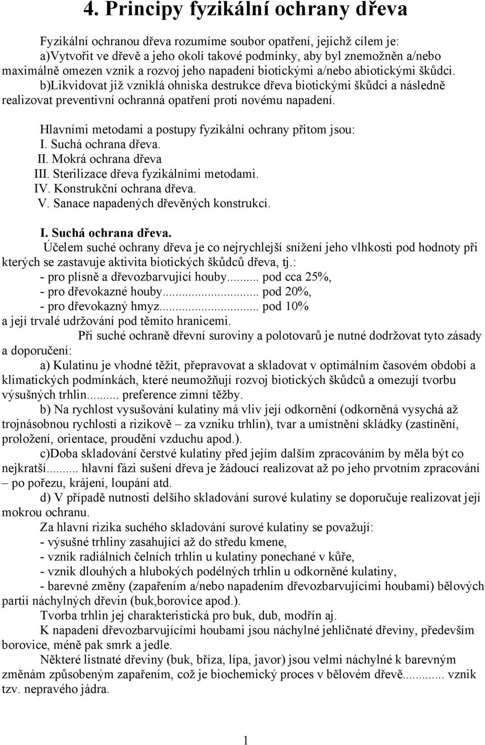 b)likvidovat již vzniklá ohniska destrukce dřeva biotickými škůdci a následně realizovat preventivní ochranná opatření proti novému napadení.