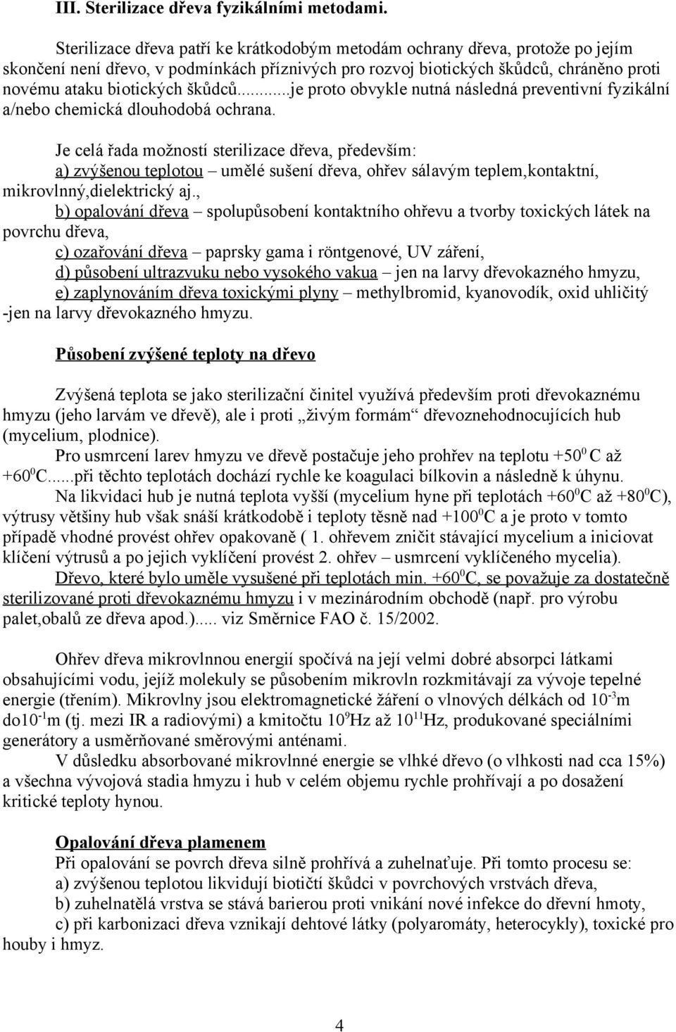 ..je proto obvykle nutná následná preventivní fyzikální a/nebo chemická dlouhodobá ochrana.