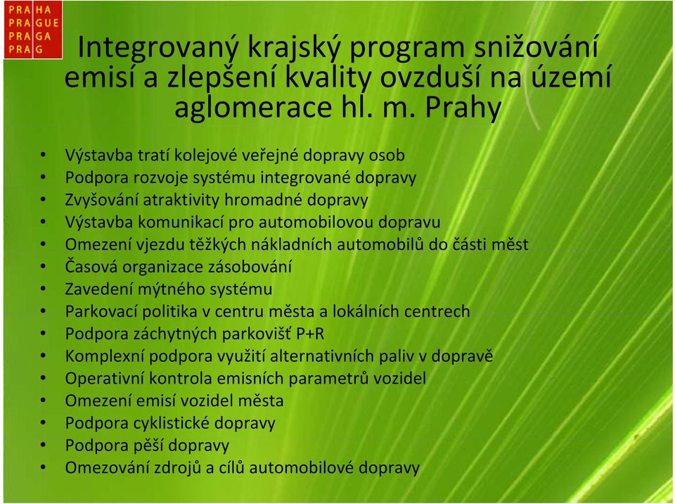 dopravu Omezení vjezdu těžkých nákladních automobilů do části měst Časová organizace zásobování Zavedení mýtného systému Parkovací politika v centru města a lokálních centrech