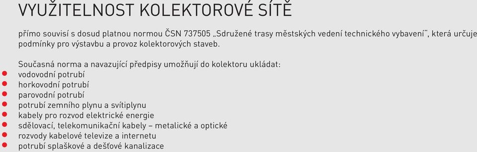 Současná norma a navazující předpisy umožňují do kolektoru ukládat: vodovodní potrubí horkovodní potrubí parovodní potrubí potrubí
