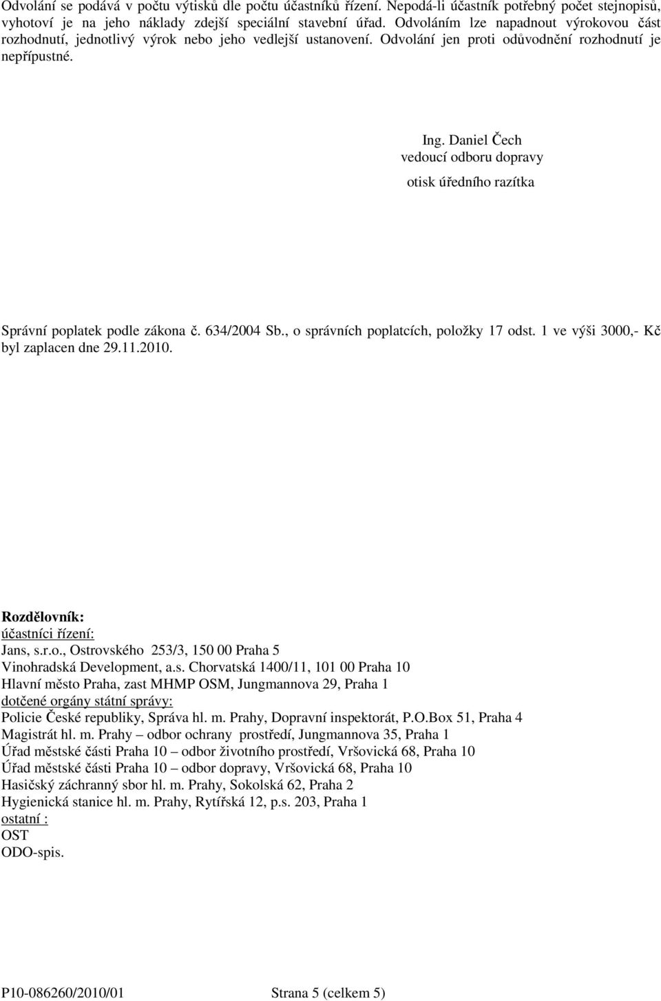 Daniel Čech vedoucí odboru dopravy otisk úředního razítka Správní poplatek podle zákona č. 634/2004 Sb., o správních poplatcích, položky 17 odst. 1 ve výši 3000,- Kč byl zaplacen dne 29.11.2010.