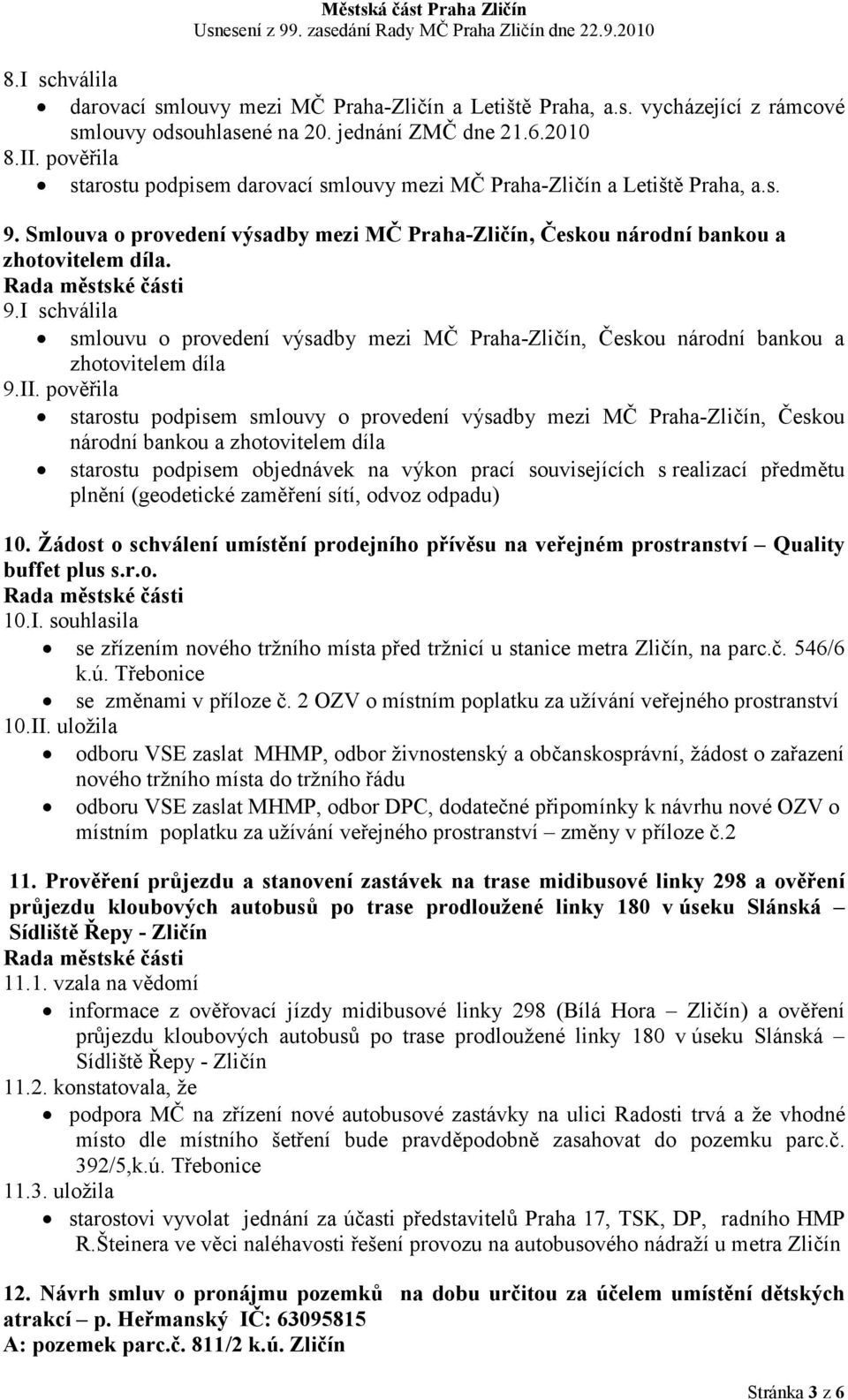 II. pověřila starostu podpisem smlouvy o provedení výsadby mezi MČ Praha-Zličín, Českou národní bankou a zhotovitelem díla starostu podpisem objednávek na výkon prací souvisejících s realizací