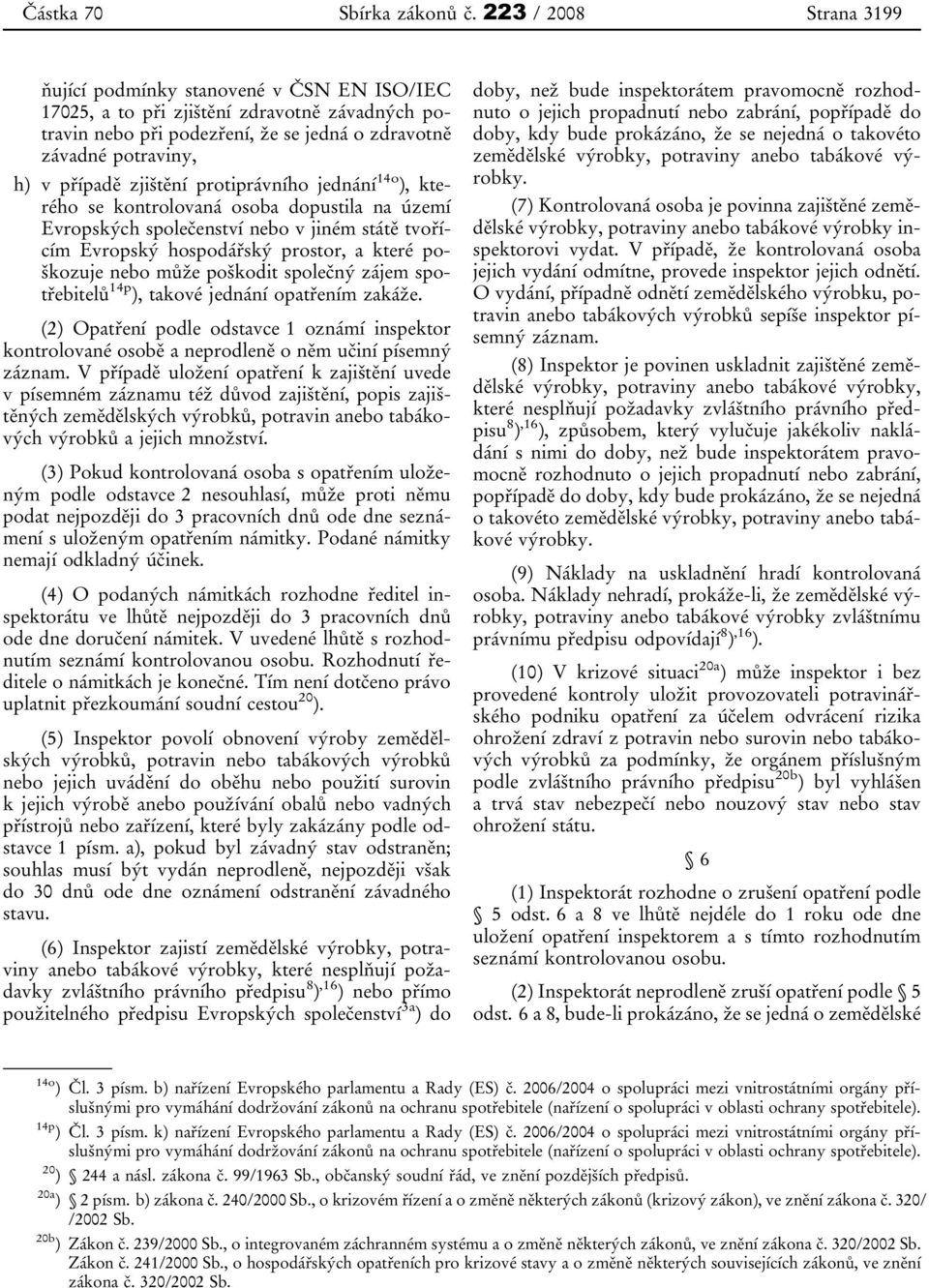 zjištění protiprávního jednání 14o ), kterého se kontrolovaná osoba dopustila na území Evropských společenství nebo v jiném státě tvořícím Evropský hospodářský prostor, a které poškozuje nebo může