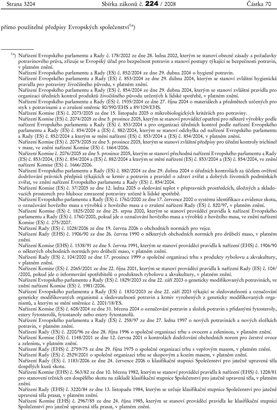 Nařízení Evropského parlamentu a Rady (ES) č. 852/2004 ze dne 29. dubna 2004 o hygieně potravin. Nařízení Evropského parlamentu a Rady (ES) č. 853/2004 ze dne 29.