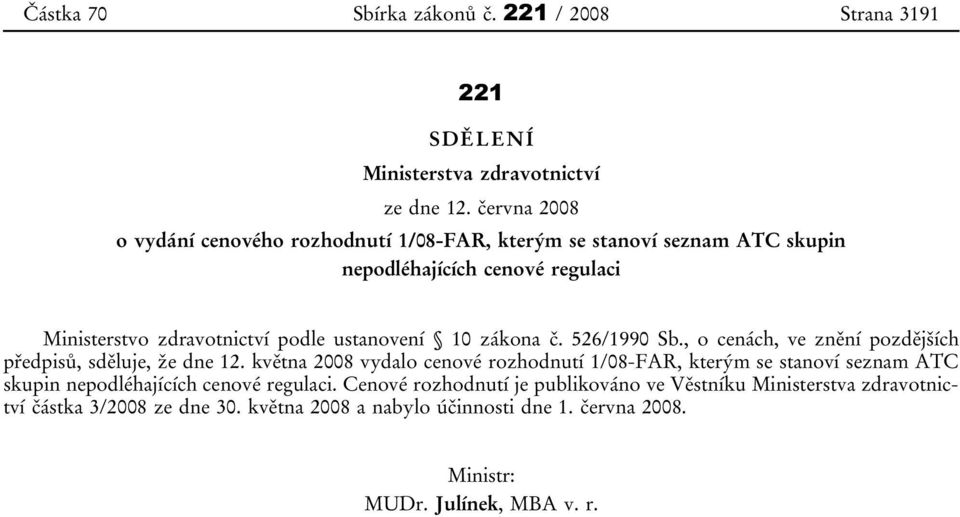 ustanovení 10 zákona č. 526/1990 Sb., o cenách, ve znění pozdějších předpisů, sděluje, že dne 12.