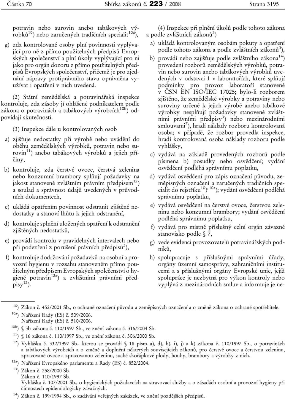 použitelných předpisů Evropských společenství a plní úkoly vyplývající pro ni jako pro orgán dozoru z přímo použitelných předpisů Evropských společenství, přičemž je pro zjednání nápravy