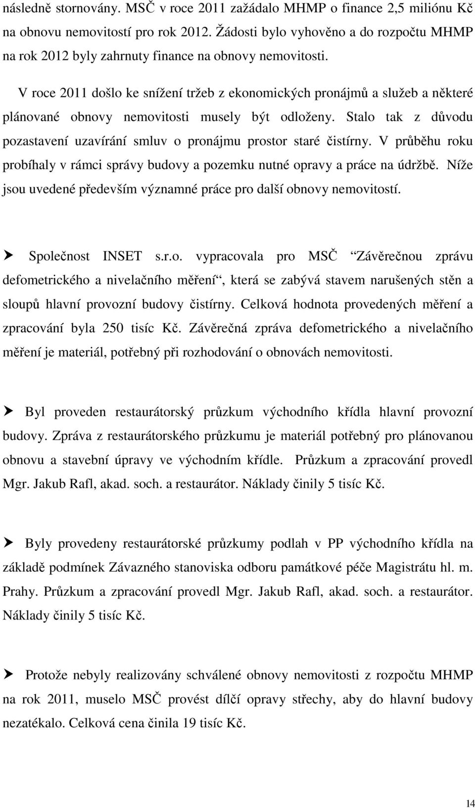 V roce 2011 došlo ke snížení tržeb z ekonomických pronájmů a služeb a některé plánované obnovy nemovitosti musely být odloženy.