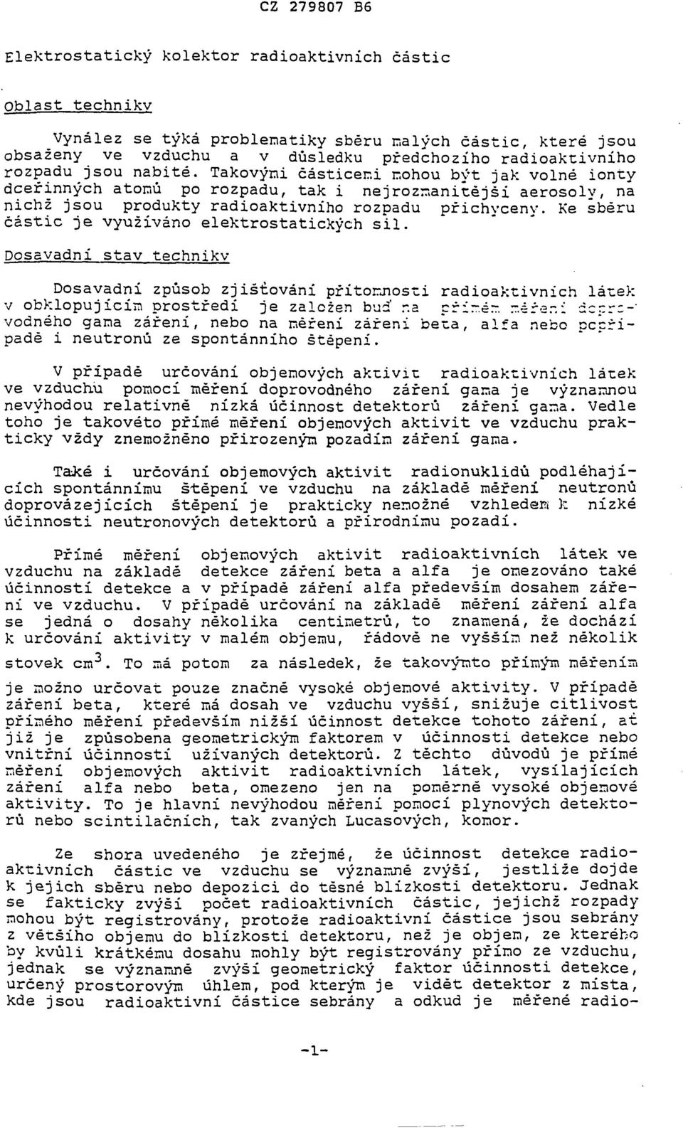 Ke sběru částic je využíváno elektrostatických sil. Dosavadní stav techniky Dosavadní způsob zjištováni přítomnosti radioaktivních látek v obklopujícím prostředí je založen buď r.a přir.érr. rr.éřer.