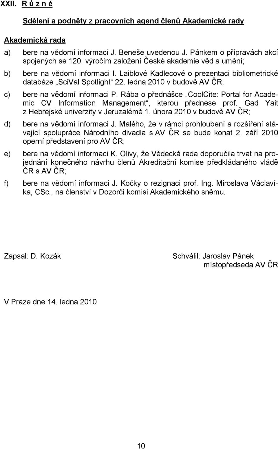 ledna 2010 v budově AV ČR; c) bere na vědomí informaci P. Rába o přednášce CoolCite: Portal for Academic CV Information Management, kterou přednese prof.