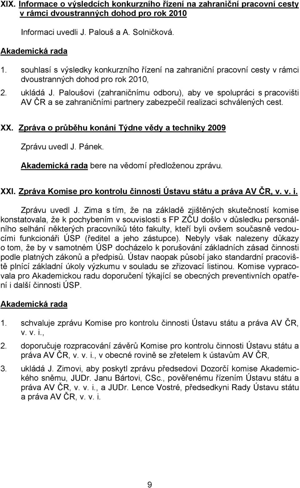 Paloušovi (zahraničnímu odboru), aby ve spolupráci s pracovišti AV ČR a se zahraničními partnery zabezpečil realizaci schválených cest. XX.