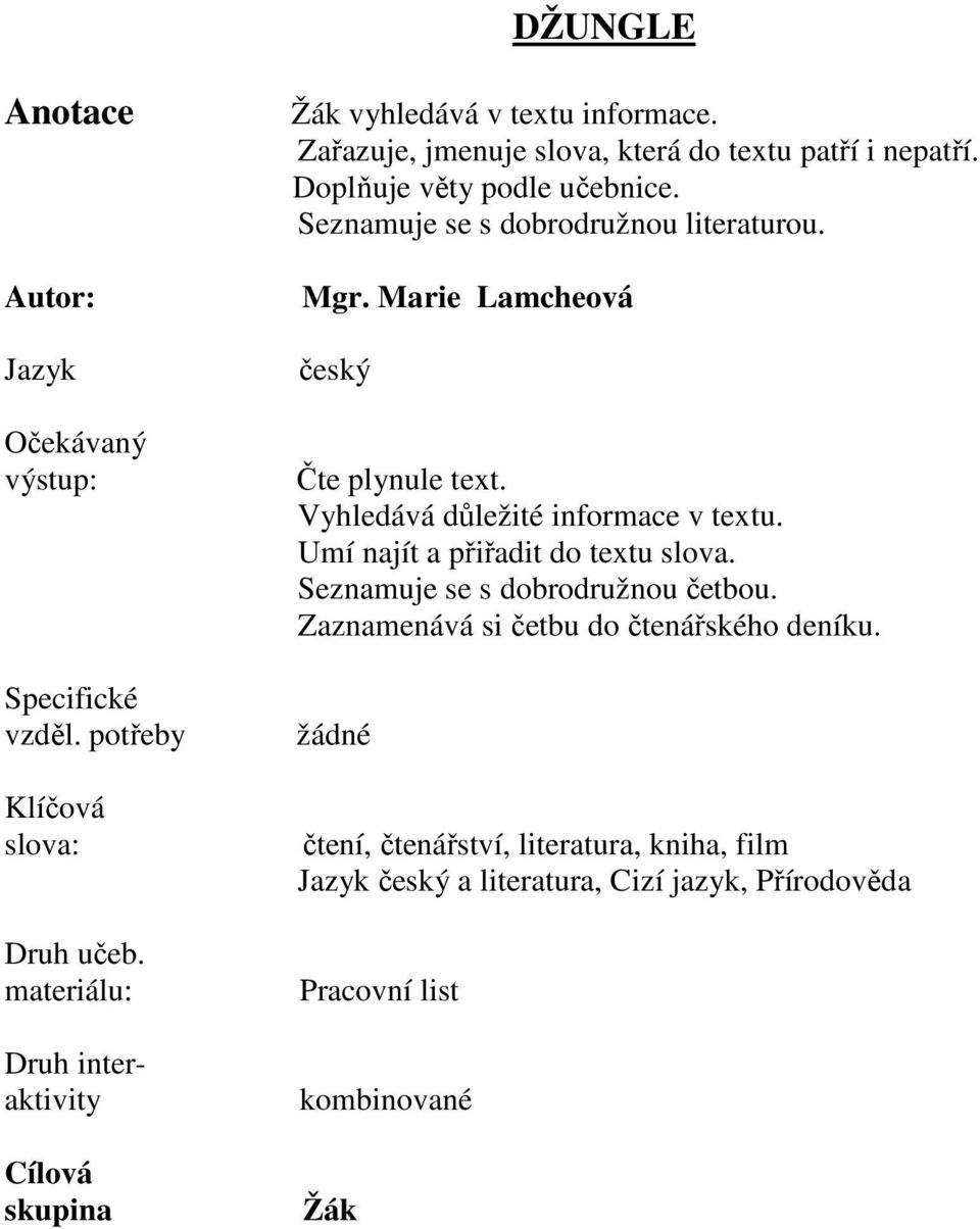 Doplňuje věty podle učebnice. Seznamuje se s dobrodružnou literaturou. Mgr. Marie Lamcheová český Čte plynule text. Vyhledává důležité informace v textu.