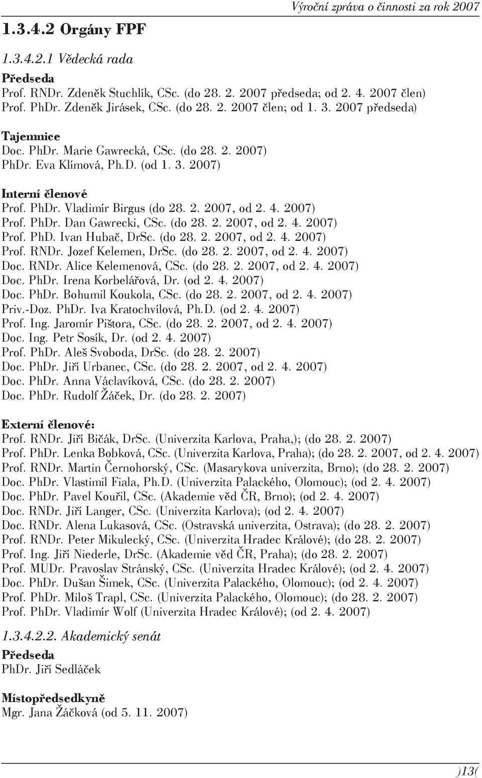 2. 2007, od 2. 4. 2007) Prof. PhDr. Dan Gawrecki, CSc. (do 28. 2. 2007, od 2. 4. 2007) Prof. PhD. Ivan Hubač, DrSc. (do 28. 2. 2007, od 2. 4. 2007) Prof. RNDr. Jozef Kelemen, DrSc. (do 28. 2. 2007, od 2. 4. 2007) Doc.