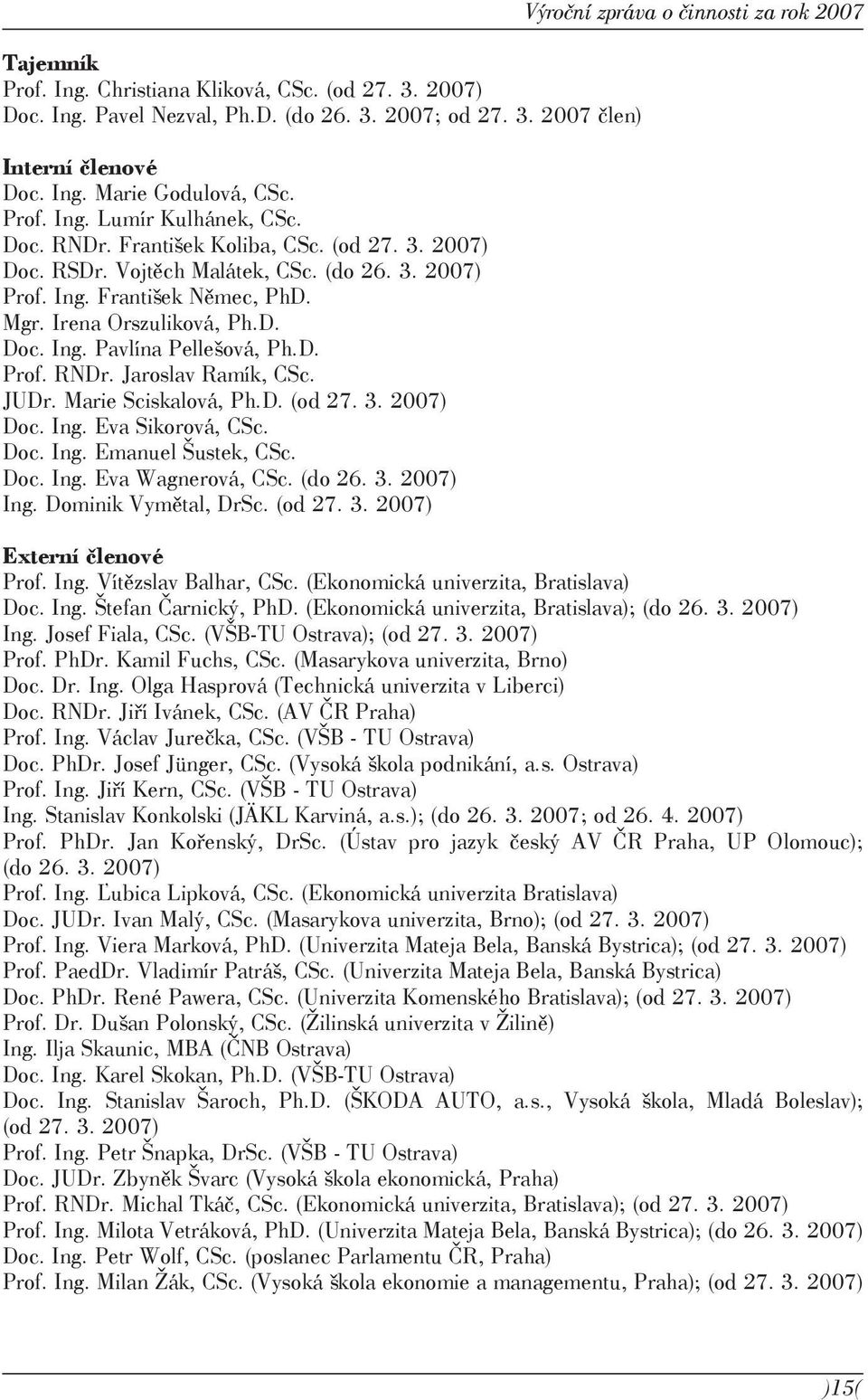 JUDr. Marie Sciskalová, Ph.D. (od 27. 3. 2007) Doc. Ing. Eva Sikorová, CSc. Doc. Ing. Emanuel Šustek, CSc. Doc. Ing. Eva Wagnerová, CSc. (do 26. 3. 2007) Ing. Dominik Vymětal, DrSc. (od 27. 3. 2007) Výroční zpráva o činnosti za rok 2007 Externí členové Prof.