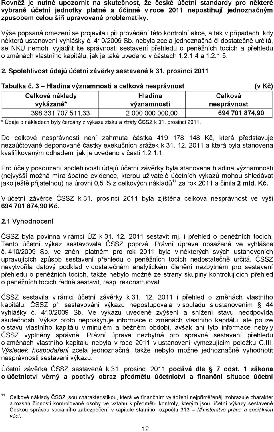 nebyla zcela jednoznačná či dostatečně určitá, se NKÚ nemohl vyjádřit ke správnosti sestavení přehledu o peněžních tocích a přehledu o změnách vlastního kapitálu, jak je také uvedeno v částech 1.