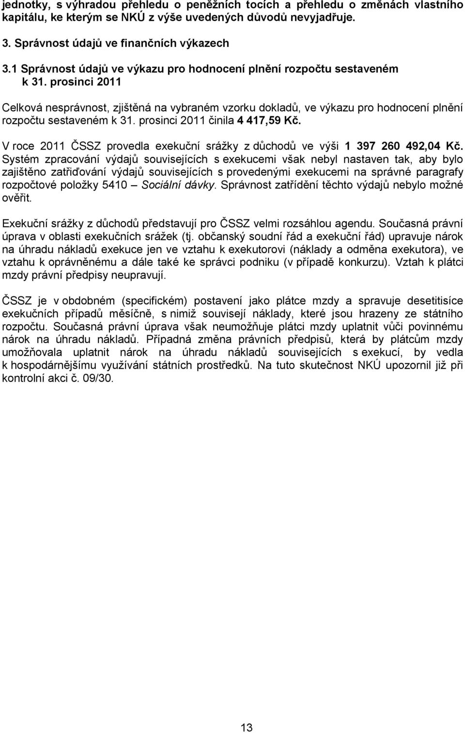 prosinci 2011 Celková nesprávnost, zjištěná na vybraném vzorku dokladů, ve výkazu pro hodnocení plnění rozpočtu sestaveném k 31. prosinci 2011 činila 4 417,59 Kč.