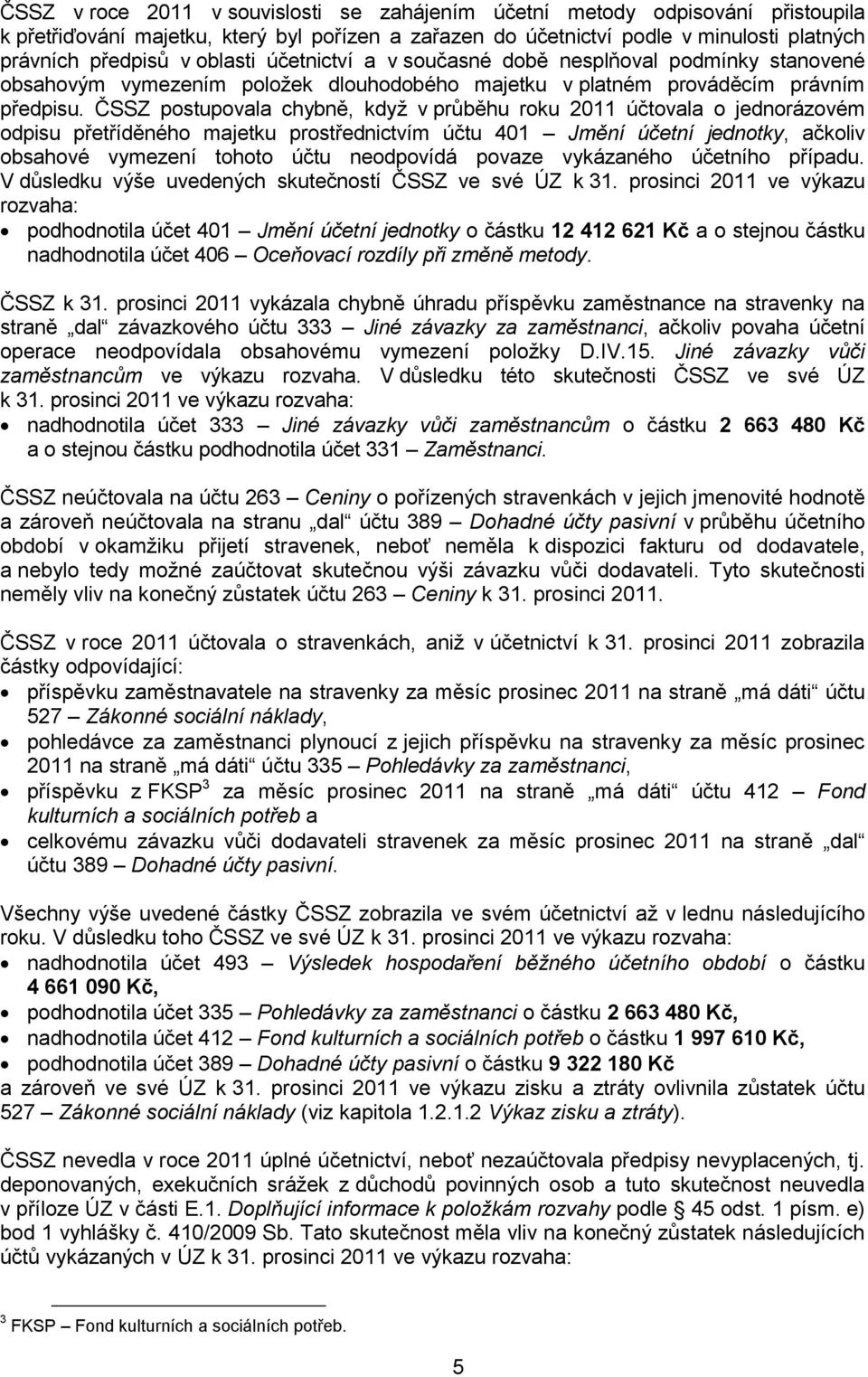 ČSSZ postupovala chybně, když v průběhu roku 2011 účtovala o jednorázovém odpisu přetříděného majetku prostřednictvím účtu 401 Jmění účetní jednotky, ačkoliv obsahové vymezení tohoto účtu neodpovídá