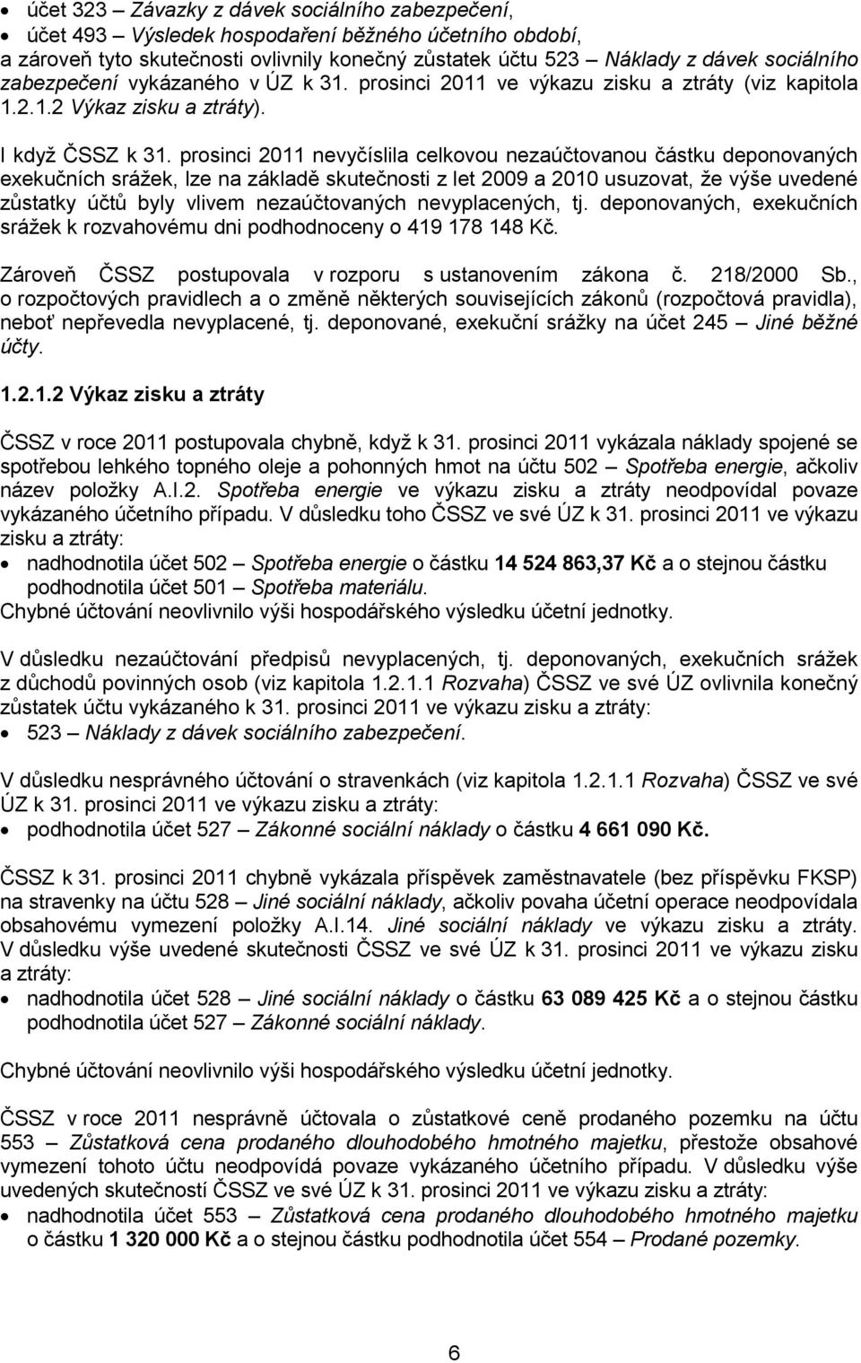 prosinci 2011 nevyčíslila celkovou nezaúčtovanou částku deponovaných exekučních srážek, lze na základě skutečnosti z let 2009 a 2010 usuzovat, že výše uvedené zůstatky účtů byly vlivem nezaúčtovaných