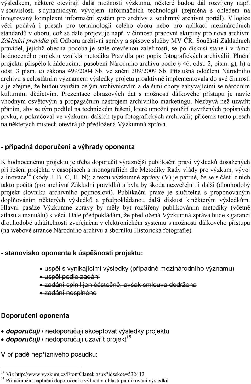 V logice věci podává i přesah pro terminologii celého oboru nebo pro aplikaci mezinárodních standardů v oboru, což se dále projevuje např.