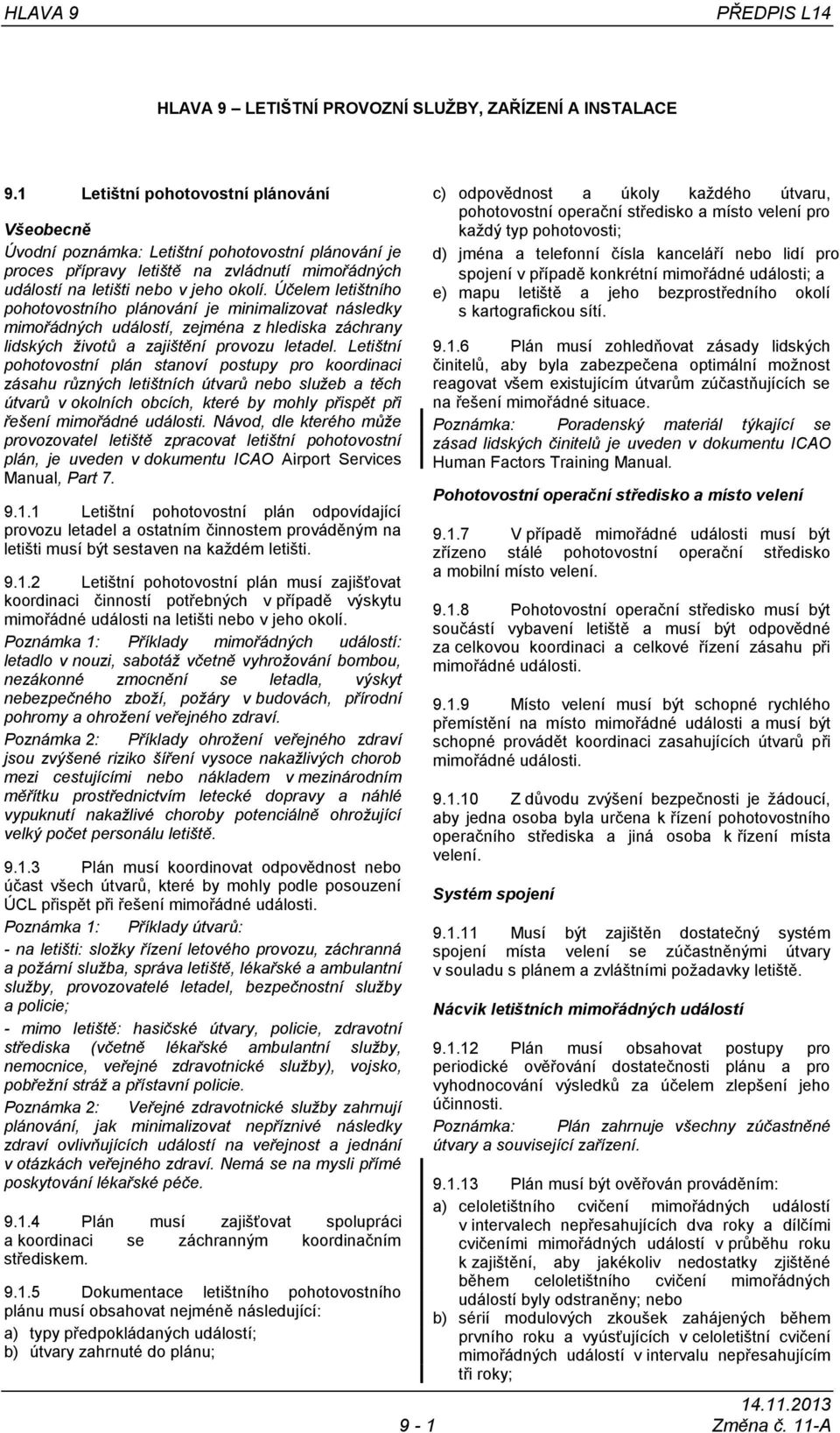 Účelem letištního pohotovostního plánování je minimalizovat následky mimořádných událostí, zejména z hlediska záchrany lidských životů a zajištění provozu letadel.
