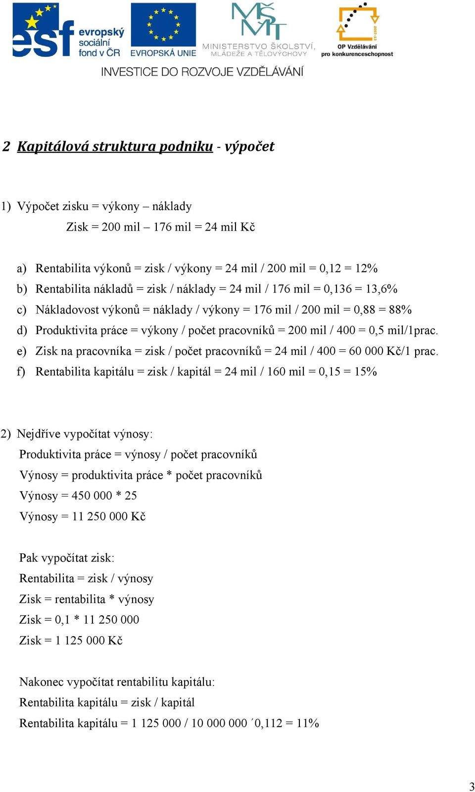 = 0,5 mil/1prac. e) Zisk na pracovníka = zisk / počet pracovníků = 24 mil / 400 = 60 000 Kč/1 prac.