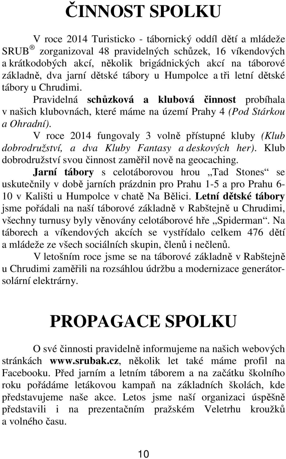 V roce 2014 fungovaly 3 volně přístupné kluby (Klub dobrodružství, a dva Kluby Fantasy a deskových her). Klub dobrodružství svou činnost zaměřil nově na geocaching.