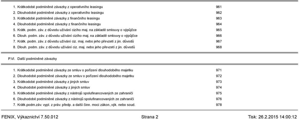 Krátk. podm. záv. z důvodu užívání ciz. maj. nebo jeho převzetí z jin. důvodů 967 8. Dlouh. podm. záv. z důvodu užívání ciz. maj. nebo jeho převzetí z jin. důvodů 968 P.VI. Další podmíněné závazky 1.