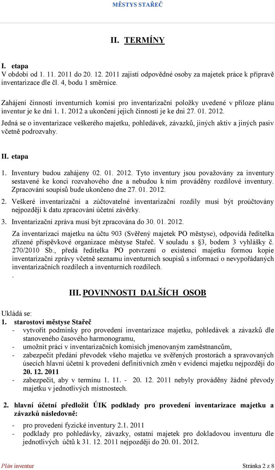 a ukončení jejich činností je ke dni 27. 01. 2012. Jedná se o inventarizace veškerého majetku, pohledávek, závazků, jiných aktiv a jiných pasiv včetně podrozvahy. II. etapa 1.