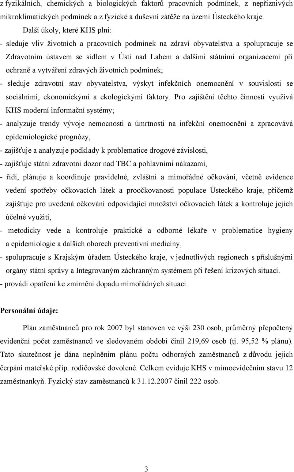 ochraně a vytváření zdravých životních podmínek; - sleduje zdravotní stav obyvatelstva, výskyt infekčních onemocnění v souvislosti se sociálními, ekonomickými a ekologickými faktory.