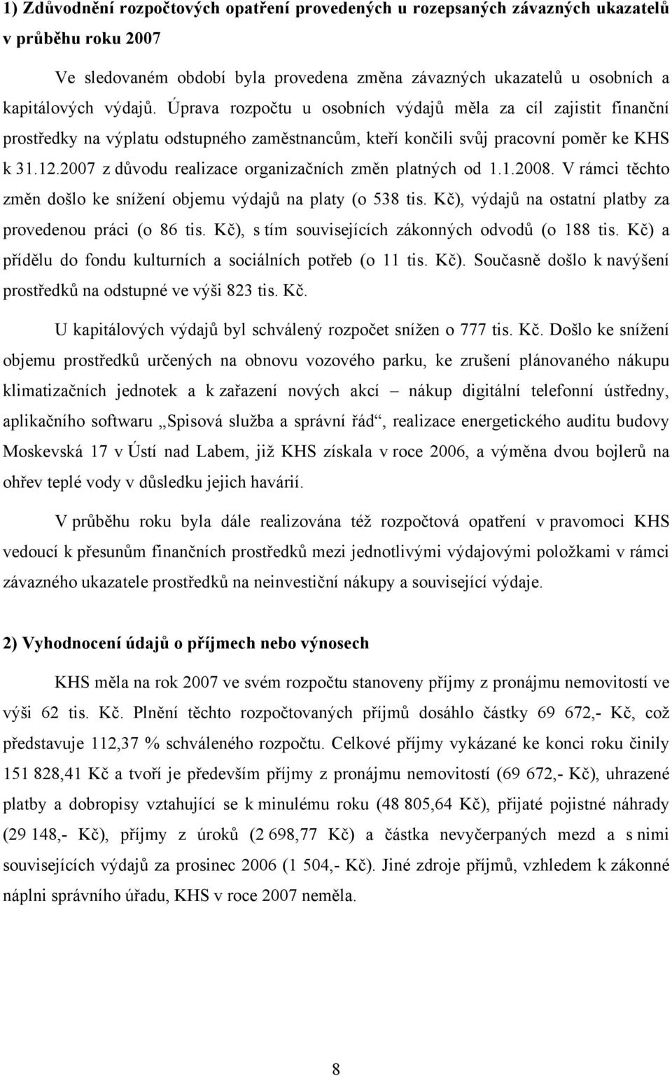 2007 z důvodu realizace organizačních změn platných od 1.1.2008. V rámci těchto změn došlo ke snížení objemu výdajů na platy (o 538 tis. Kč), výdajů na ostatní platby za provedenou práci (o 86 tis.