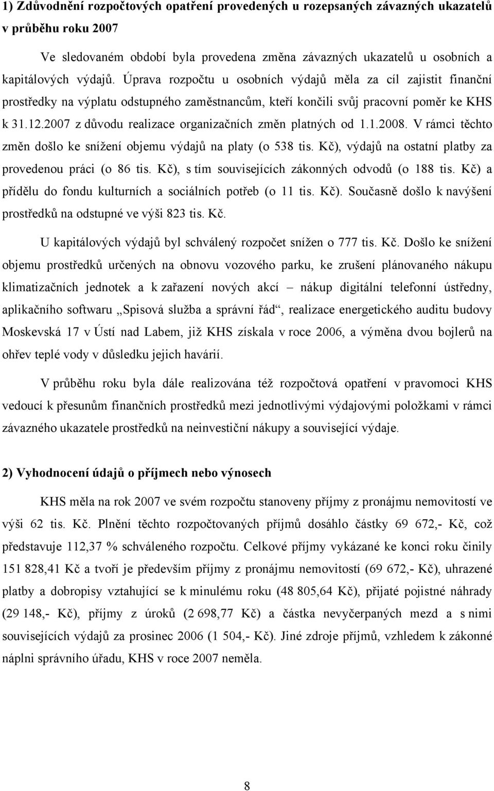 2007 z důvodu realizace organizačních změn platných od 1.1.2008. V rámci těchto změn došlo ke snížení objemu výdajů na platy (o 538 tis. Kč), výdajů na ostatní platby za provedenou práci (o 86 tis.