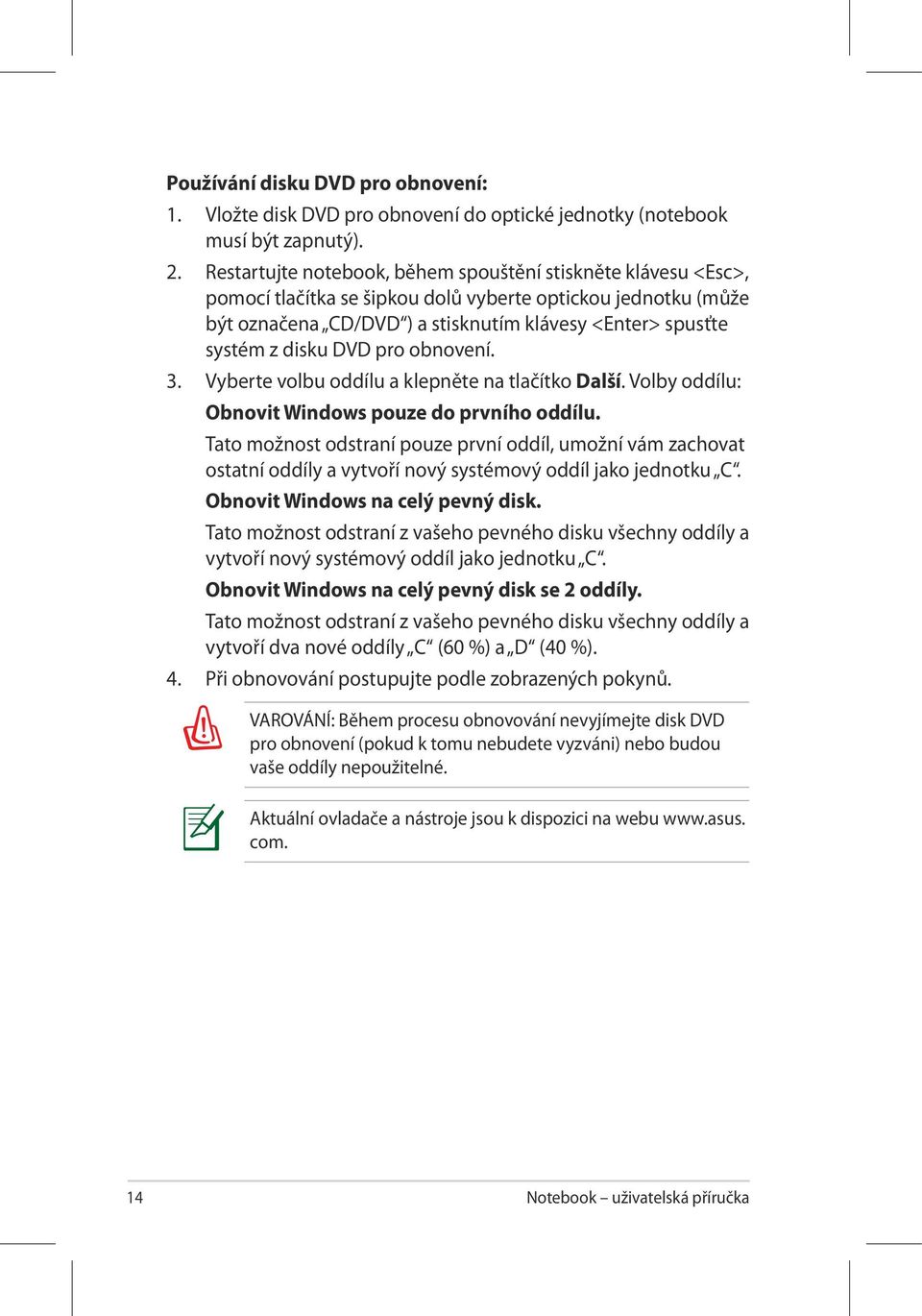DVD pro obnovení. 3. Vyberte volbu oddílu a klepněte na tlačítko Další. Volby oddílu: Obnovit Windows pouze do prvního oddílu.