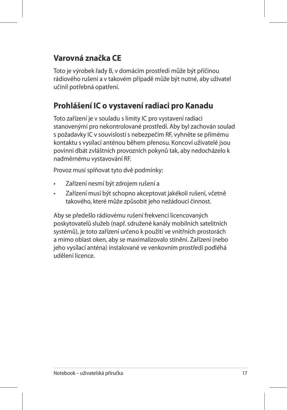 Aby byl zachován soulad s požadavky IC v souvislosti s nebezpečím RF, vyhněte se přímému kontaktu s vysílací anténou během přenosu.