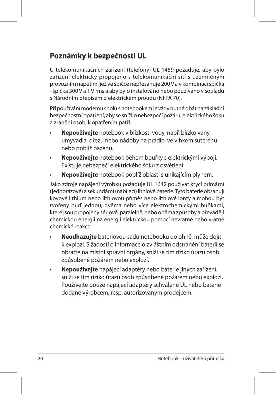 Při používání modemu spolu s notebookem je vždy nutné dbát na základní bezpečnostní opatření, aby se snížilo nebezpečí požáru, elektrického šoku a zranění osob; k opatřením patří: Nepoužívejte