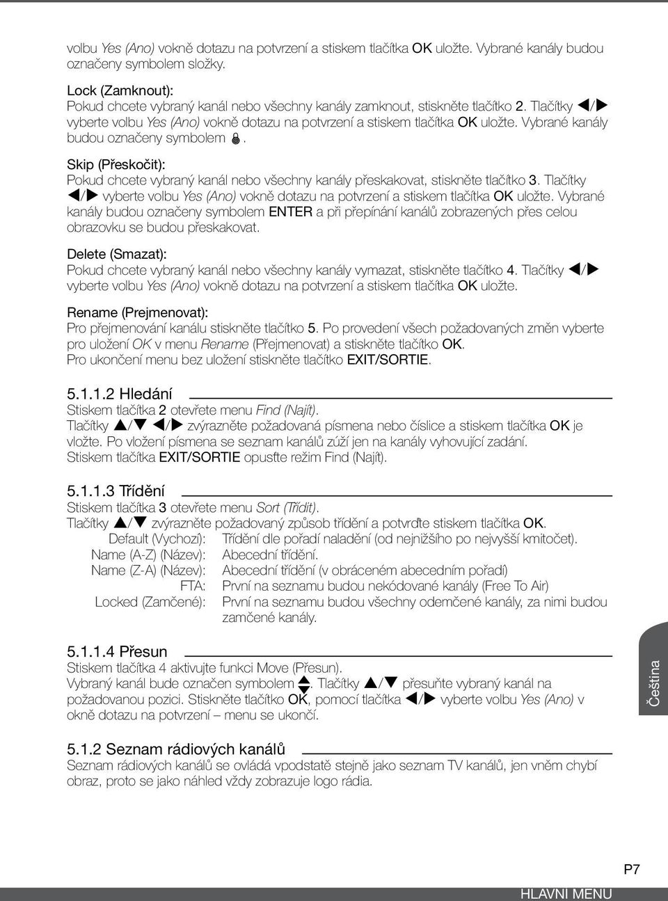 Vybrané kanály budou označeny symbolem. Skip (Přeskočit): Pokud chcete vybraný kanál nebo všechny kanály přeskakovat, stiskněte tlačítko 3.
