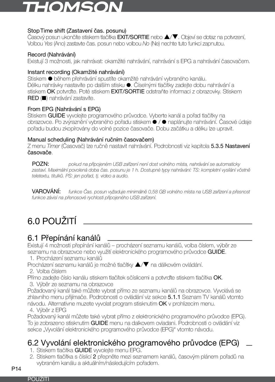 Instant recording (Okamžité nahrávání) Stiskem 4 během přehrávání spustíte okamžité nahrávání vybraného kanálu. Délku nahrávky nastavíte po dalším stisku 4.