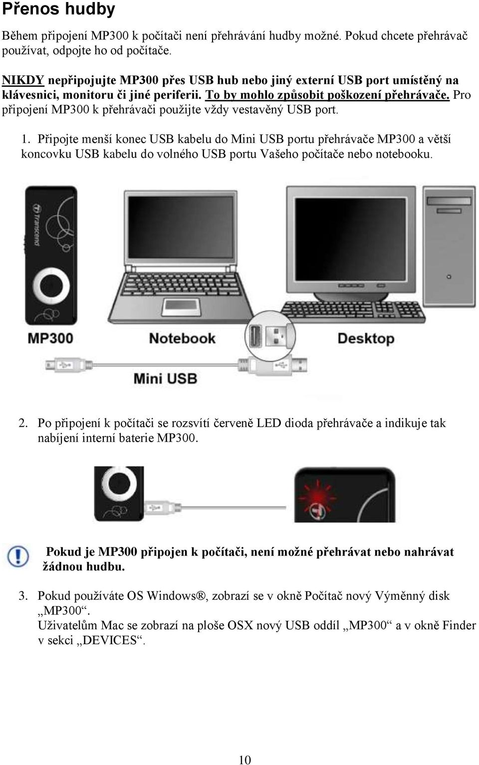 Pro připojení MP300 k přehrávači použijte vždy vestavěný USB port. 1.