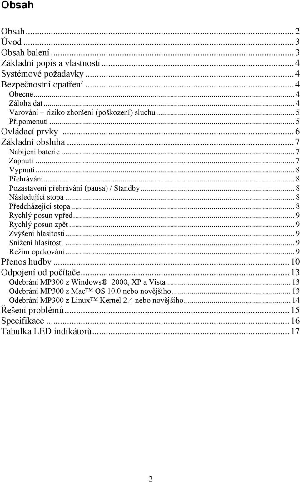 .. 8 Předcházející stopa... 8 Rychlý posun vpřed... 9 Rychlý posun zpět... 9 Zvýšení hlasitosti... 9 Snížení hlasitosti... 9 Režim opakování... 9 Přenos hudby... 10 Odpojení od počítače.