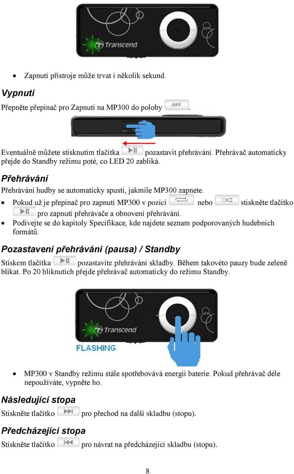 Pokud už je přepínač pro zapnutí MP300 v pozici nebo stiskněte tlačítko pro zapnutí přehrávače a obnovení přehrávání.