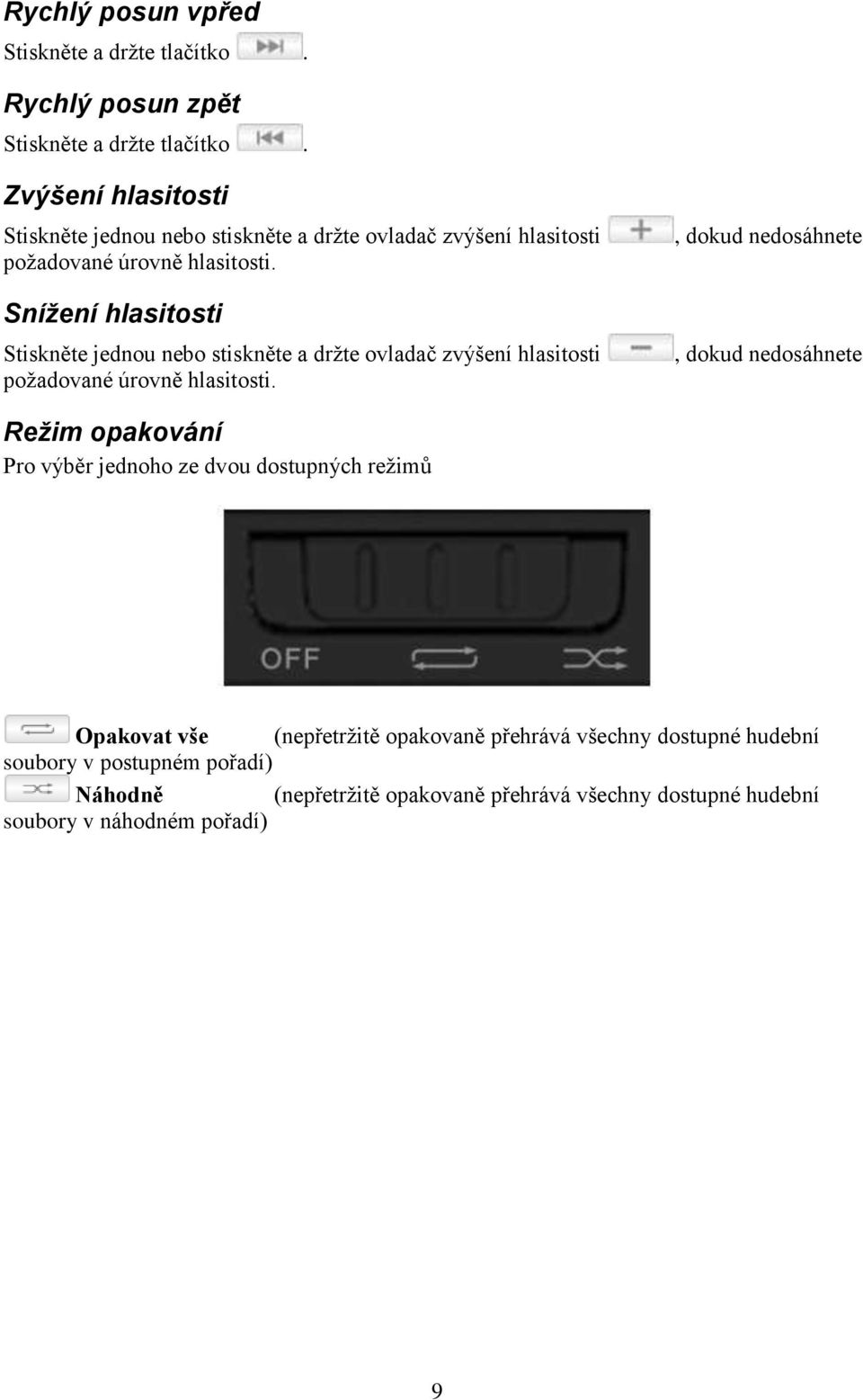 Snížení hlasitosti Stiskněte jednou nebo stiskněte a držte ovladač zvýšení hlasitosti požadované úrovně hlasitosti.