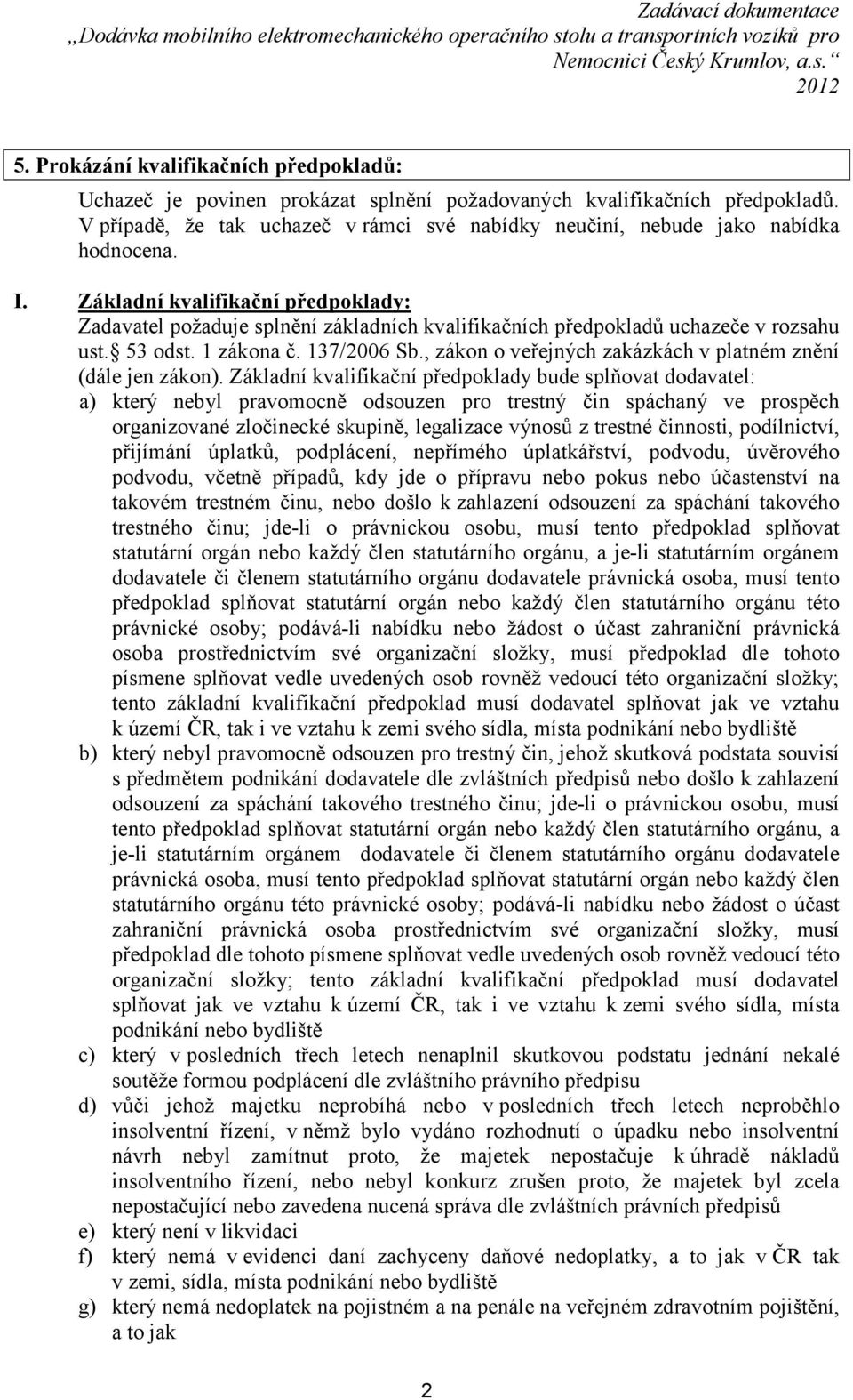 Základní kvalifikační předpoklady: Zadavatel požaduje splnění základních kvalifikačních předpokladů uchazeče v rozsahu ust. 53 odst. 1 zákona č. 137/2006 Sb.