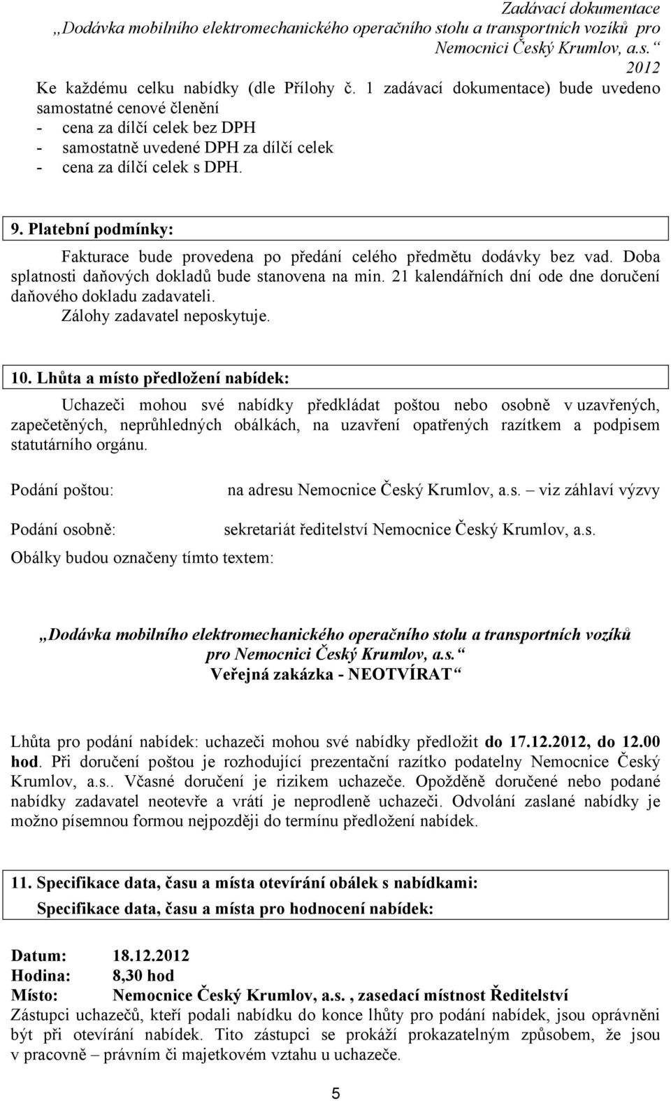 Platební podmínky: Fakturace bude provedena po předání celého předmětu dodávky bez vad. Doba splatnosti daňových dokladů bude stanovena na min.