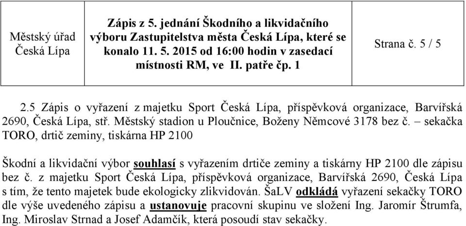 sekačka TORO, drtič zeminy, tiskárna HP 2100 Škodní a likvidační výbor souhlasí s vyřazením drtiče zeminy a tiskárny HP 2100 dle zápisu bez č.