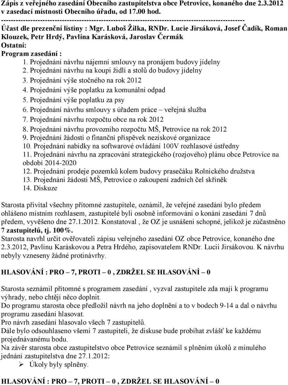 Projednání návrhu na koupi ţidlí a stolů do budovy jídelny 3. Projednání výše stočného na rok 2012 4. Projednání výše poplatku za komunální odpad 5. Projednání výše poplatku za psy 6.