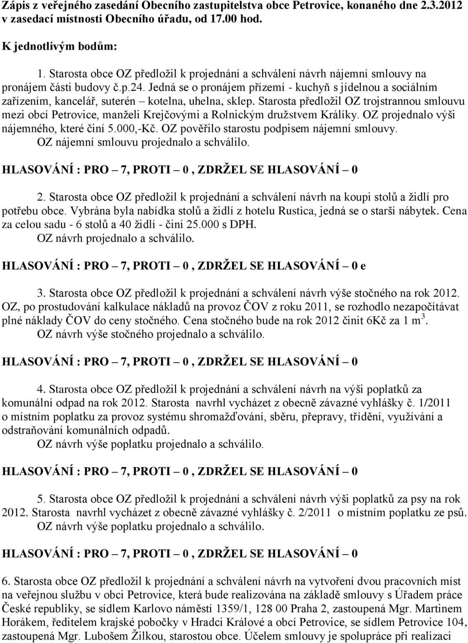 Starosta předloţil OZ trojstrannou smlouvu mezi obcí Petrovice, manţeli Krejčovými a Rolnickým druţstvem Králíky. OZ projednalo výši nájemného, které činí 5.000,-Kč.