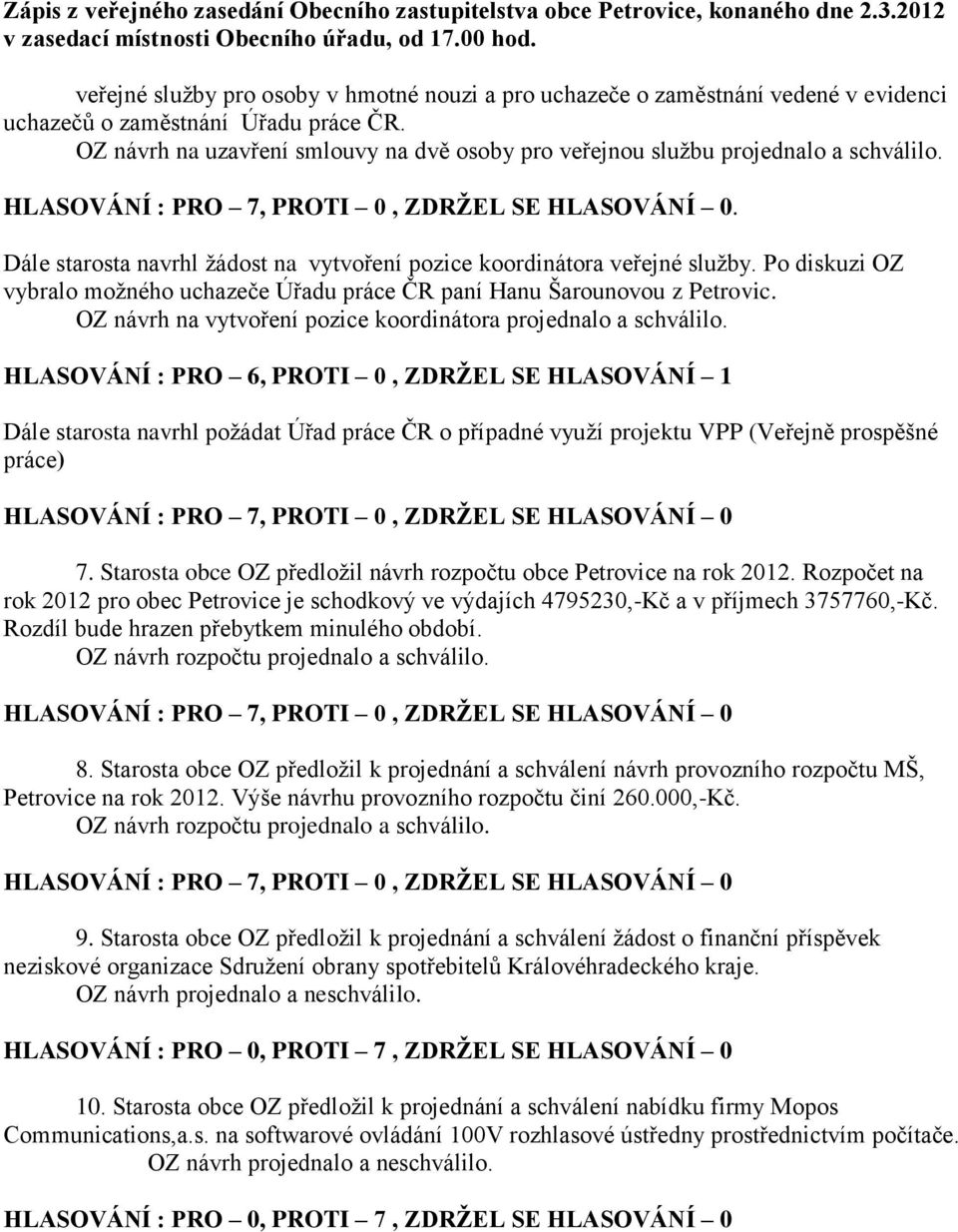 Po diskuzi OZ vybralo moţného uchazeče Úřadu práce ČR paní Hanu Šarounovou z Petrovic. OZ návrh na vytvoření pozice koordinátora projednalo a schválilo.